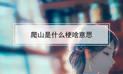 ​爬山是什么梗啥意思