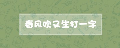 ​春风吹又生打一字