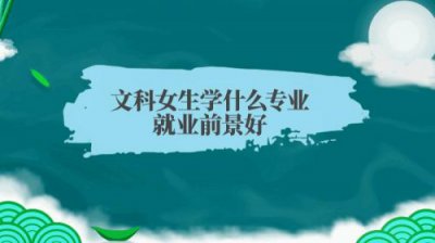 ​适合文科女生的专业就业前景好(滨州学院适合文科女生的专业)