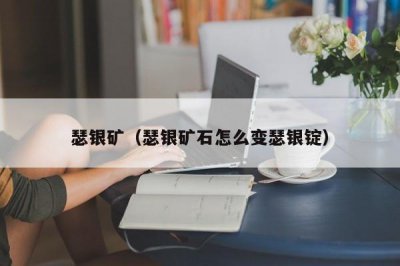 ​瑟银矿（瑟银矿石怎么变瑟银锭）