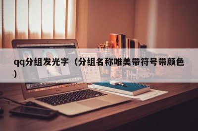 ​qq分组发光字（分组名称唯美带符号带颜色）