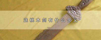 ​送桃木剑好吗 桃木剑啥寓意