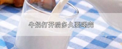 ​牛奶开封后多久要喝完 牛奶打开之后多久之内喝完