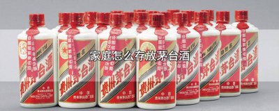​茅台酒存放在家里什么地方 茅台酒放家里怎么收藏