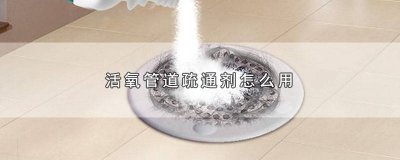 ​活氧疏通剂的成分有哪些药 活氧管道疏通剂成分