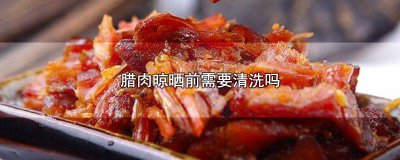 ​腊肉怎样晾晒 腊肉在晾晒之前要洗吗