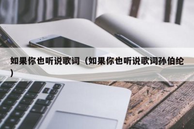 ​如果你也听说歌词（如果你也听说歌词孙伯纶）