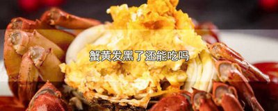 ​蟹黄发黑可以吃吗 螃蟹黄发黑还能吃吗