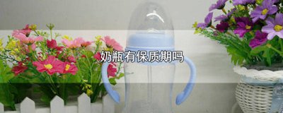 ​婴儿玻璃奶瓶有保质期吗 玻璃奶瓶为什么有保质期