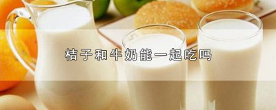 ​桔子能与牛奶一起吃吗 牛奶能与桔子一起吃吗