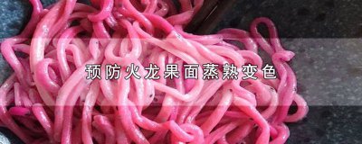 ​用火龙果和面蒸出来会变色怎么办 火龙果和面蒸熟后为什么颜色变浅