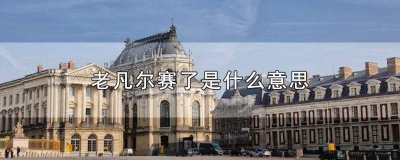 ​凡尔赛这个梗的来源 凡尔赛的梗是啥意思