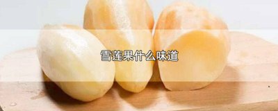 ​雪莲果有一种奇怪的味道 雪莲果像什么水果的味道