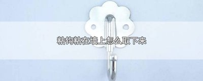 ​粘在墙面上的挂钩怎么取下来 粘在墙上的挂钩怎么撕掉