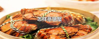​怎样蒸螃蟹 百度网盘 怎样蒸螃蟹 做法