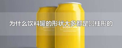 ​为什么饮料罐的形状大多都是圆柱形状的水果 为什么饮料罐的形状大多都是圆柱形