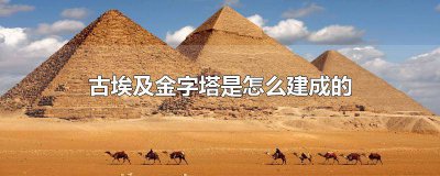 ​古埃及的金字塔是如何建成的 古埃及金字塔怎么建造