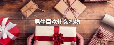 ​送什么礼物给男生比较合适便宜 送男生礼物什么最便宜