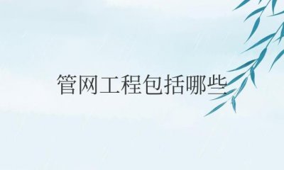 ​管网工程包括哪些施工内容